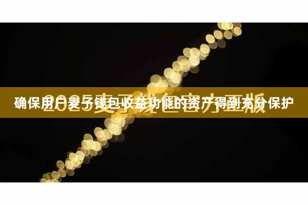 确保用户麦子钱包收益功能的资产得到充分保护