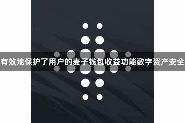 有效地保护了用户的麦子钱包收益功能数字资产安全
